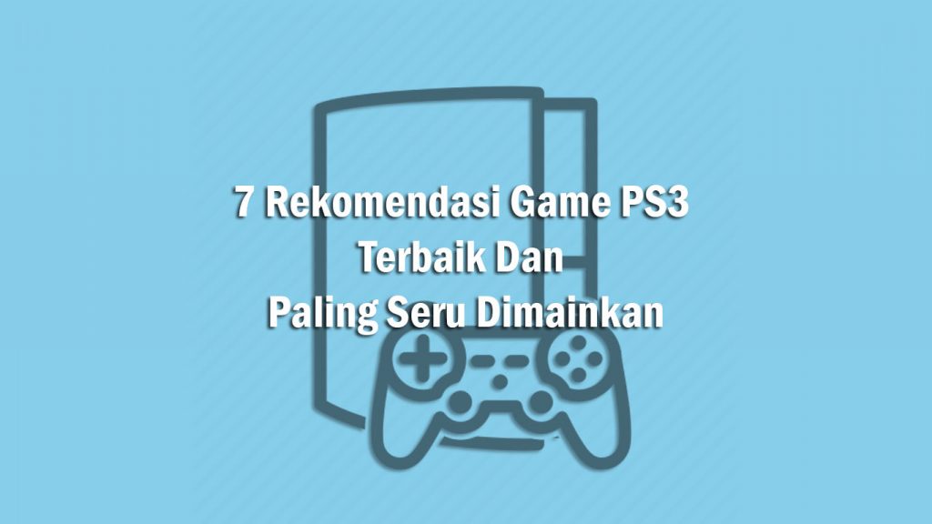 7 Rekomendasi Game PS3 Terbaik Dan Paling Seru Dimainkan